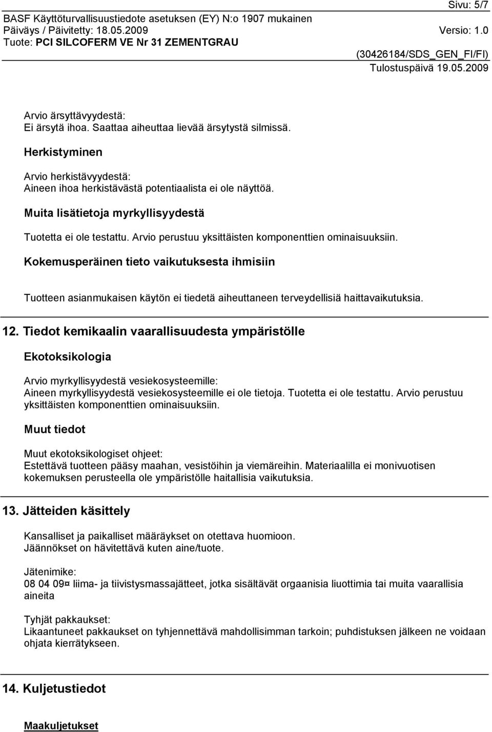 Kokemusperäinen tieto vaikutuksesta ihmisiin Tuotteen asianmukaisen käytön ei tiedetä aiheuttaneen terveydellisiä haittavaikutuksia. 12.