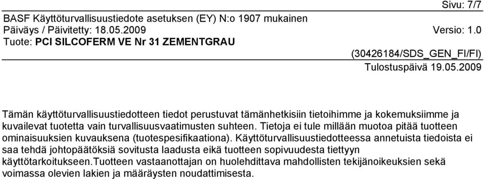 Käyttöturvallisuustiedotteessa annetuista tiedoista ei saa tehdä johtopäätöksiä sovitusta laadusta eikä tuotteen sopivuudesta tiettyyn