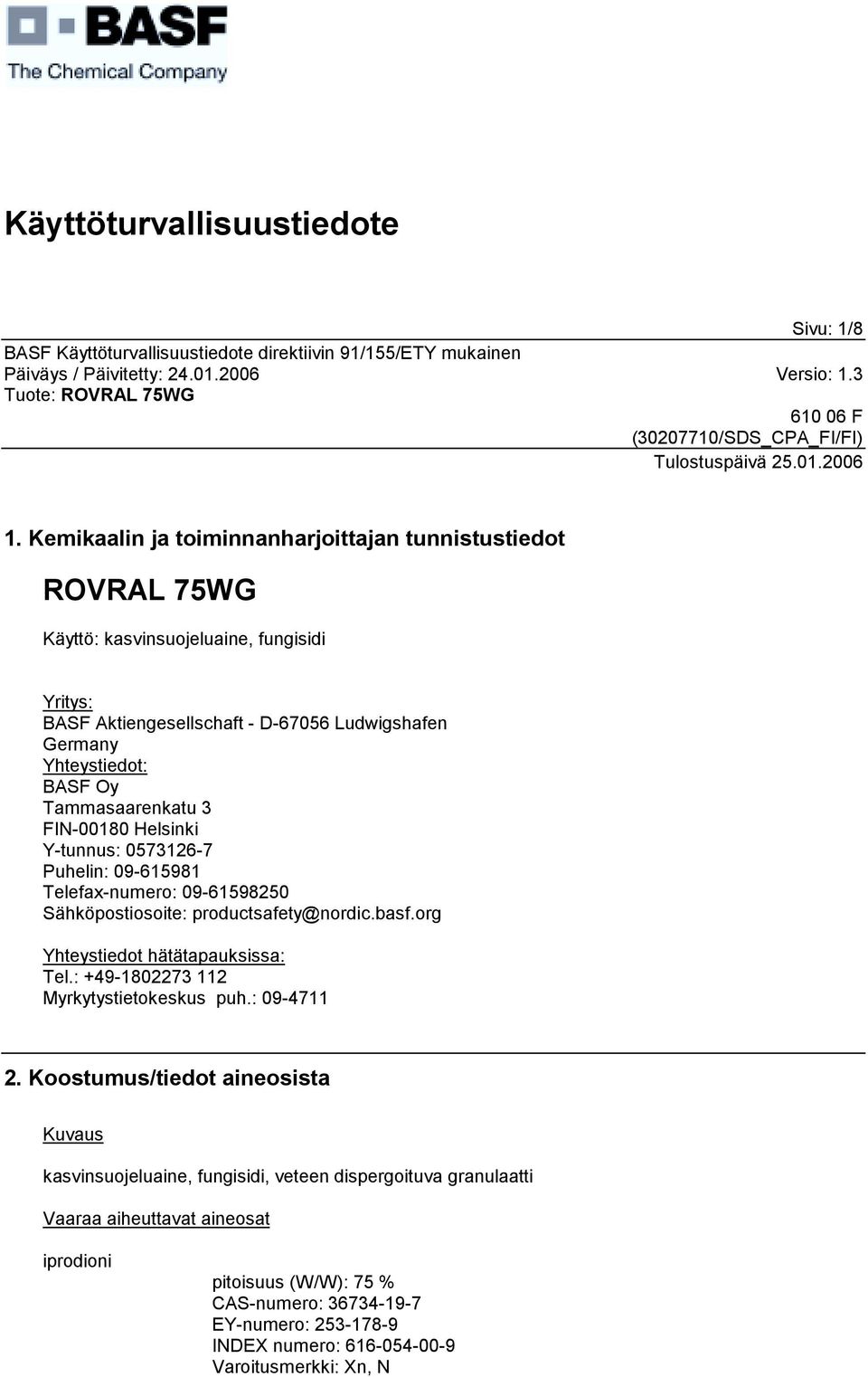 BASF Oy Tammasaarenkatu 3 FIN-00180 Helsinki Y-tunnus: 0573126-7 Puhelin: 09-615981 Telefax-numero: 09-61598250 Sähköpostiosoite: productsafety@nordic.basf.