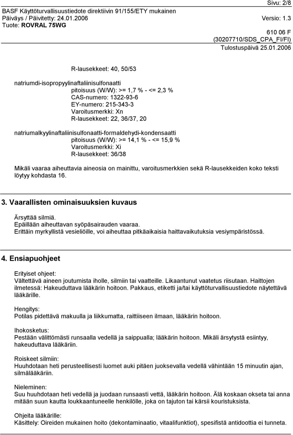 varoitusmerkkien sekä R-lausekkeiden koko teksti löytyy kohdasta 16. 3. Vaarallisten ominaisuuksien kuvaus Ärsyttää silmiä. Epäillään aiheuttavan syöpäsairauden vaaraa.