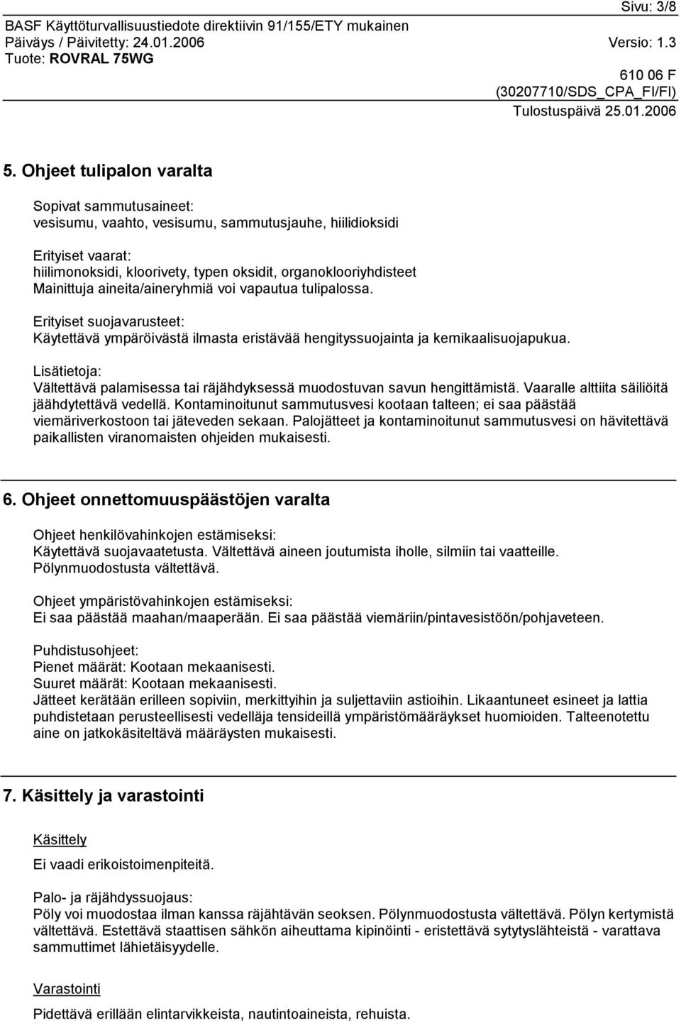 aineita/aineryhmiä voi vapautua tulipalossa. Erityiset suojavarusteet: Käytettävä ympäröivästä ilmasta eristävää hengityssuojainta ja kemikaalisuojapukua.