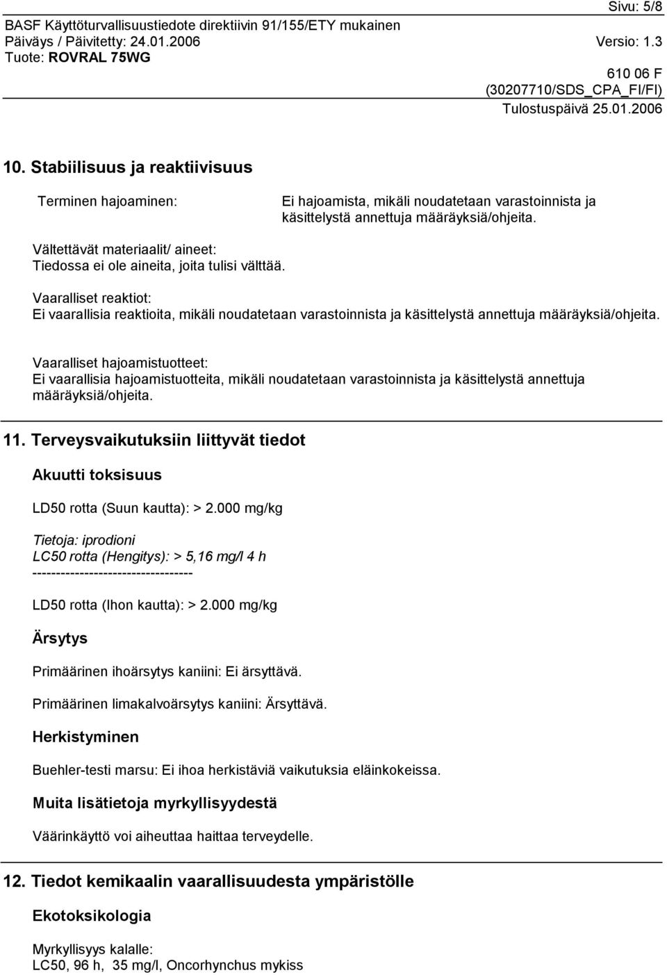 Vaaralliset reaktiot: Ei vaarallisia reaktioita, mikäli noudatetaan varastoinnista ja käsittelystä annettuja määräyksiä/ohjeita.