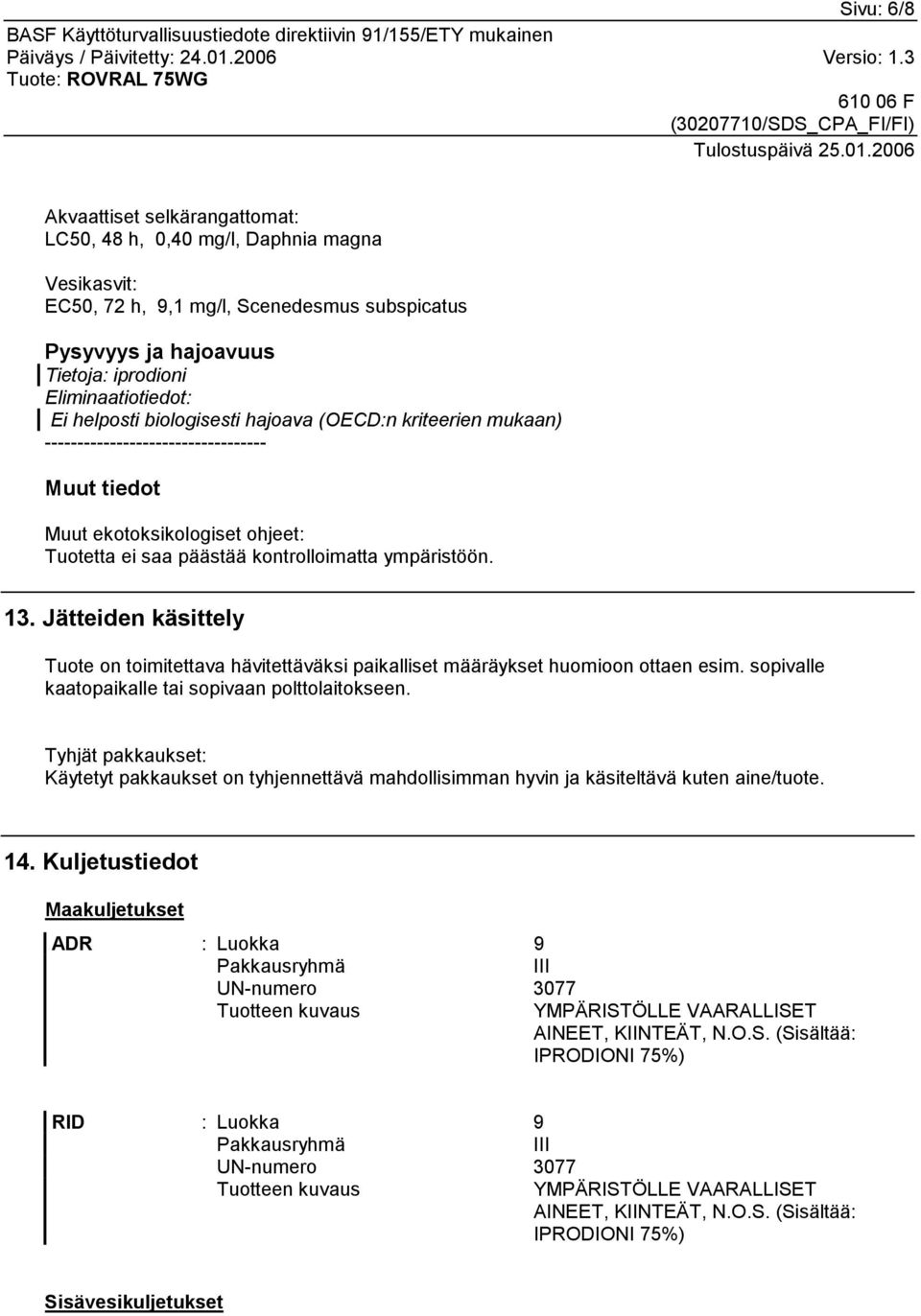 Jätteiden käsittely Tuote on toimitettava hävitettäväksi paikalliset määräykset huomioon ottaen esim. sopivalle kaatopaikalle tai sopivaan polttolaitokseen.