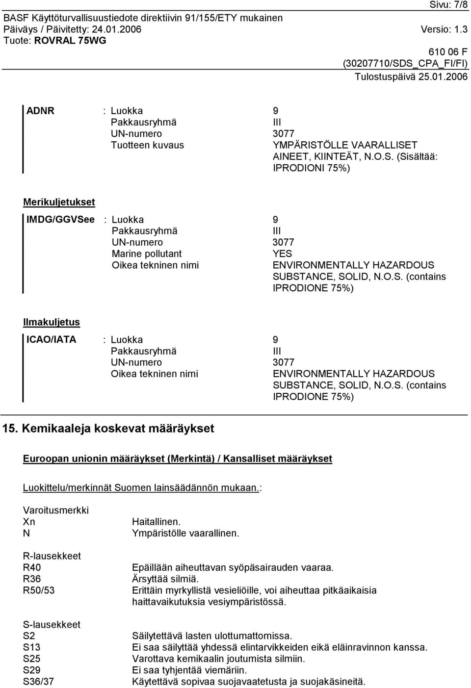 Kemikaaleja koskevat määräykset Euroopan unionin määräykset (Merkintä) / Kansalliset määräykset Luokittelu/merkinnät Suomen lainsäädännön mukaan.: Varoitusmerkki Xn N Haitallinen.