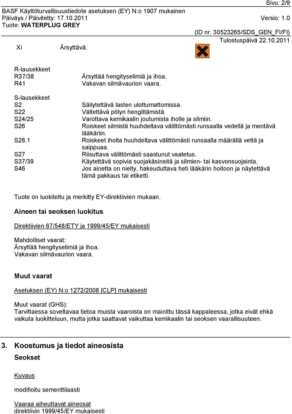 1 Roiskeet iholta huuhdeltava välittömästi runsaalla määrällä vettä ja saippuaa. S27 Riisuttava välittömästi saastunut vaatetus.