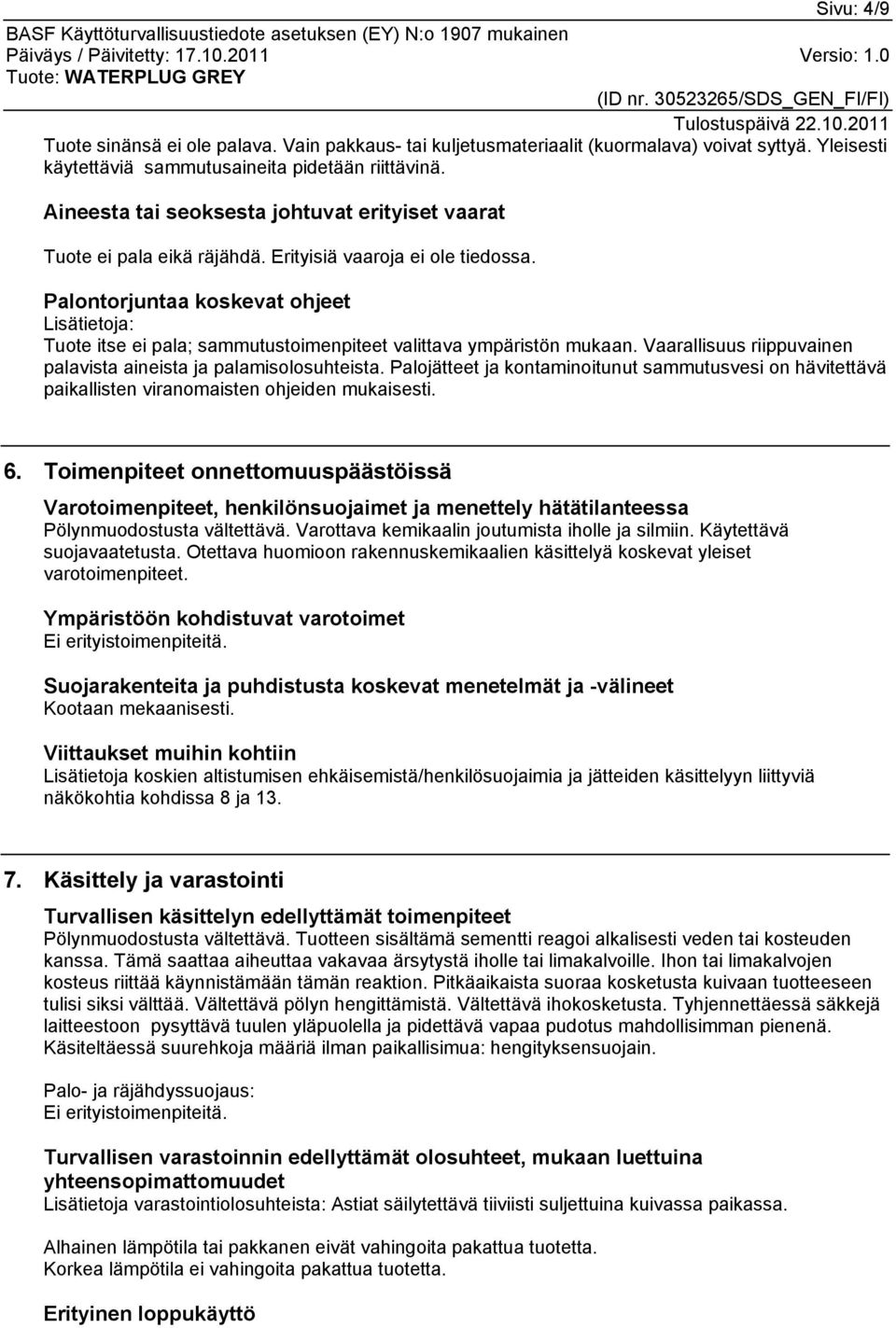 Palontorjuntaa koskevat ohjeet Lisätietoja: Tuote itse ei pala; sammutustoimenpiteet valittava ympäristön mukaan. Vaarallisuus riippuvainen palavista aineista ja palamisolosuhteista.