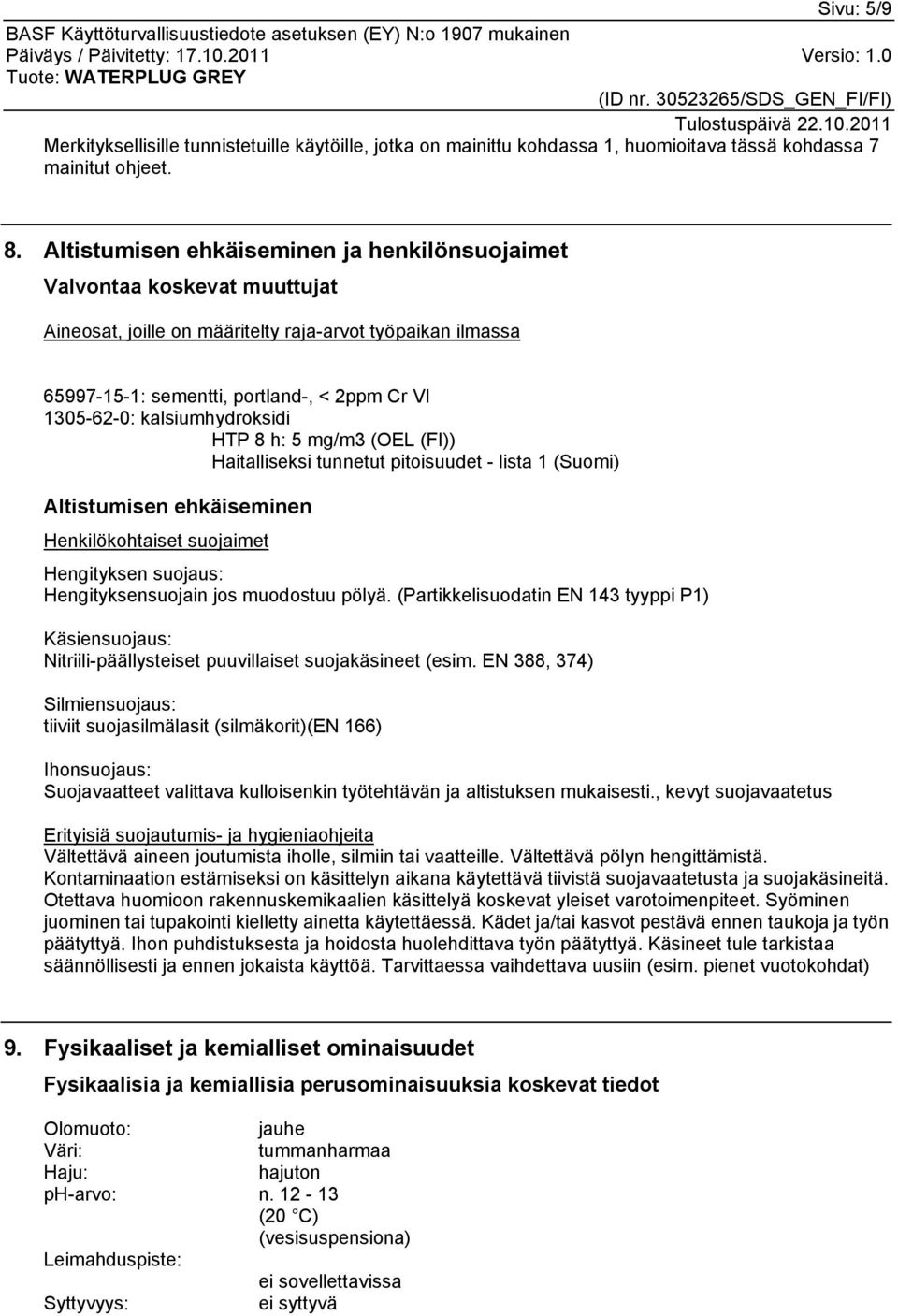 kalsiumhydroksidi HTP 8 h: 5 mg/m3 (OEL (FI)) Haitalliseksi tunnetut pitoisuudet - lista 1 (Suomi) Altistumisen ehkäiseminen Henkilökohtaiset suojaimet Hengityksen suojaus: Hengityksensuojain jos