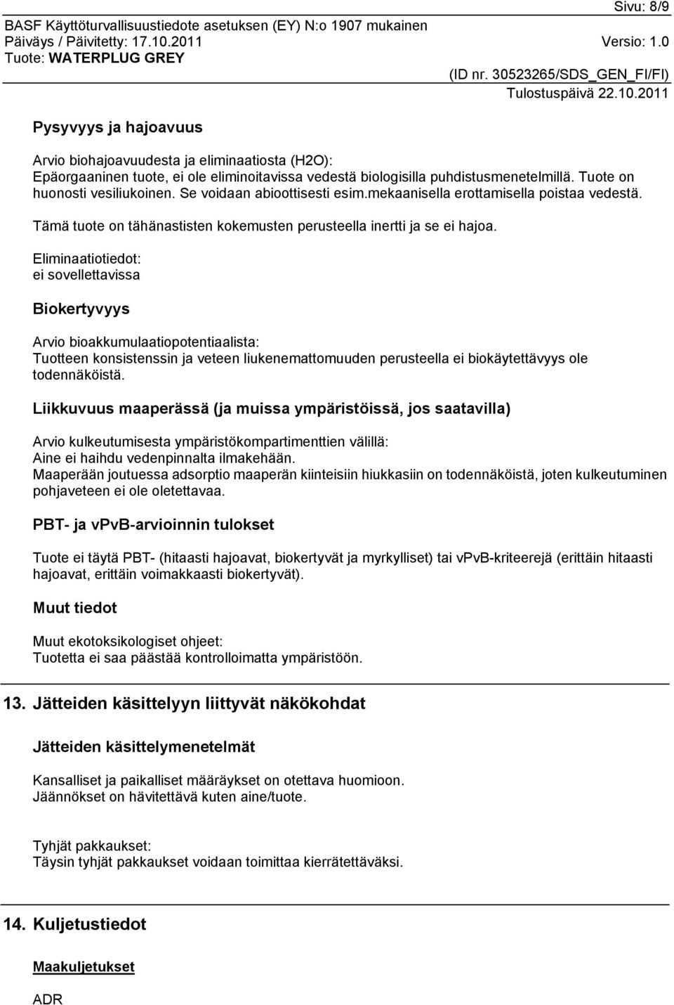 Eliminaatiotiedot: ei sovellettavissa Biokertyvyys Arvio bioakkumulaatiopotentiaalista: Tuotteen konsistenssin ja veteen liukenemattomuuden perusteella ei biokäytettävyys ole todennäköistä.