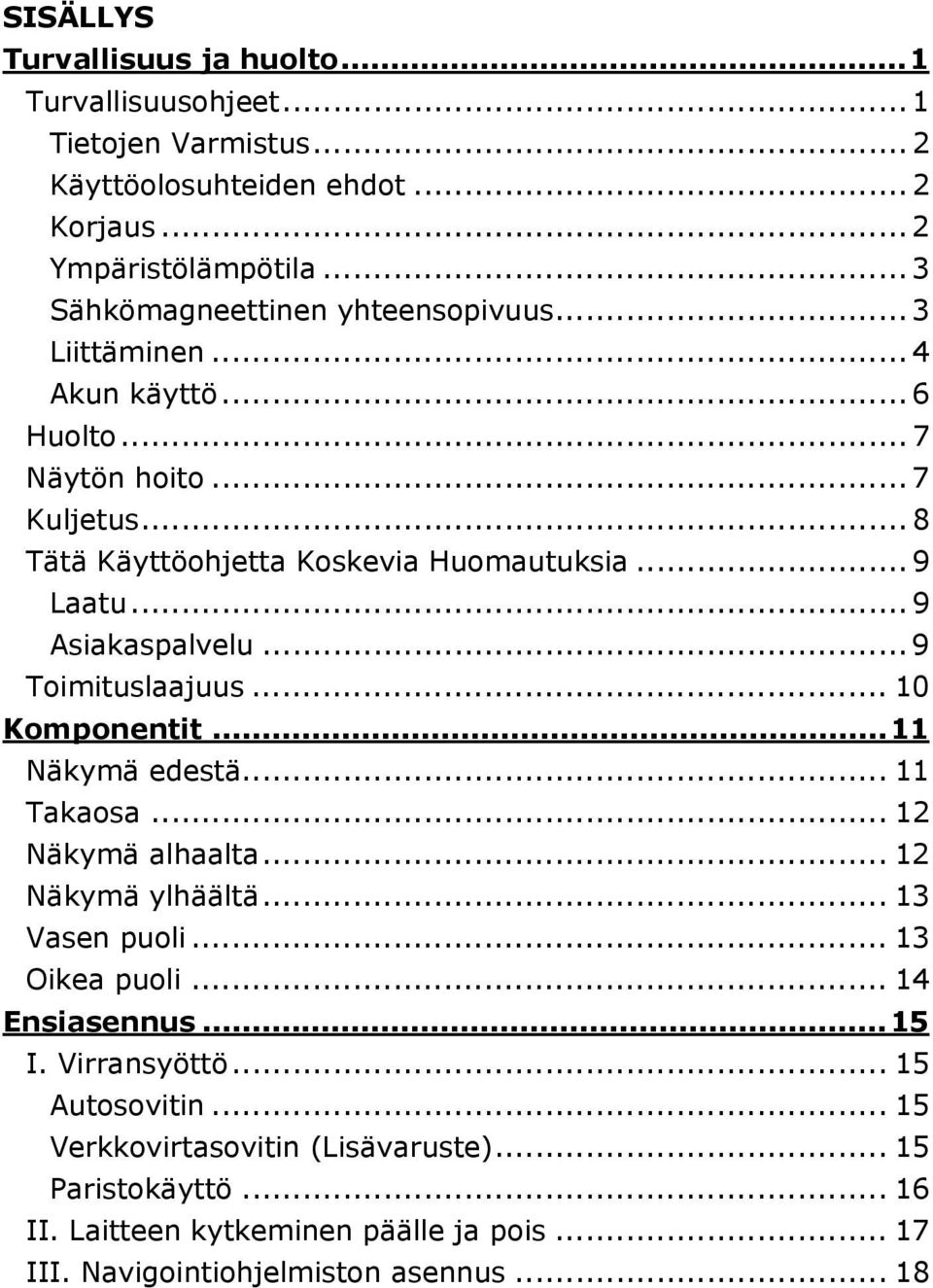 .. 9 Asiakaspalvelu... 9 Toimituslaajuus... 10 Komponentit...11 Näkymä edestä... 11 Takaosa... 12 Näkymä alhaalta... 12 Näkymä ylhäältä... 13 Vasen puoli... 13 Oikea puoli.