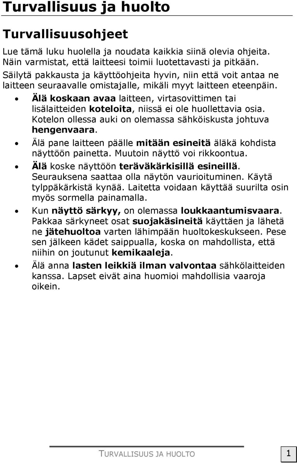 Älä koskaan avaa laitteen, virtasovittimen tai lisälaitteiden koteloita, niissä ei ole huollettavia osia. Kotelon ollessa auki on olemassa sähköiskusta johtuva hengenvaara.