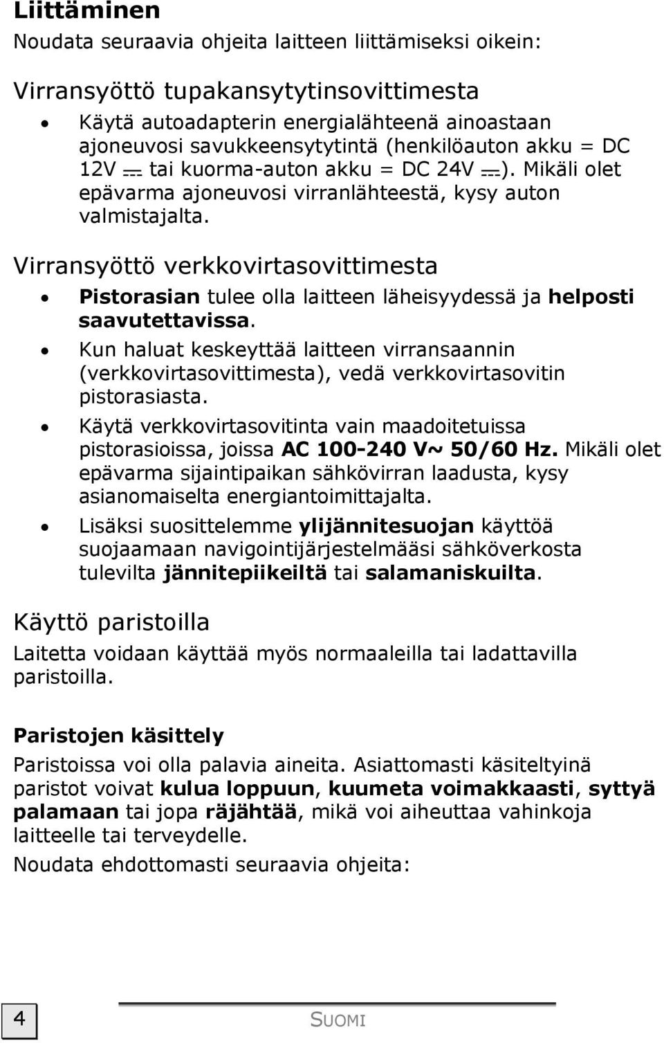 Virransyöttö verkkovirtasovittimesta Pistorasian tulee olla laitteen läheisyydessä ja helposti saavutettavissa.