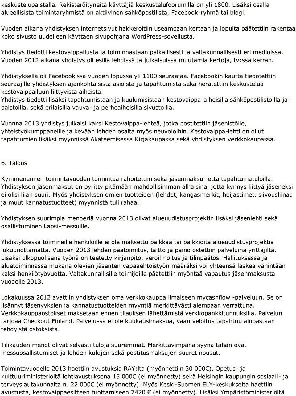 Yhdistys tiedotti kestovaippailusta ja toiminnastaan paikallisesti ja valtakunnallisesti eri medioissa. Vuoden 2012 aikana yhdistys oli esillä lehdissä ja julkaisuissa muutamia kertoja, tv:ssä kerran.