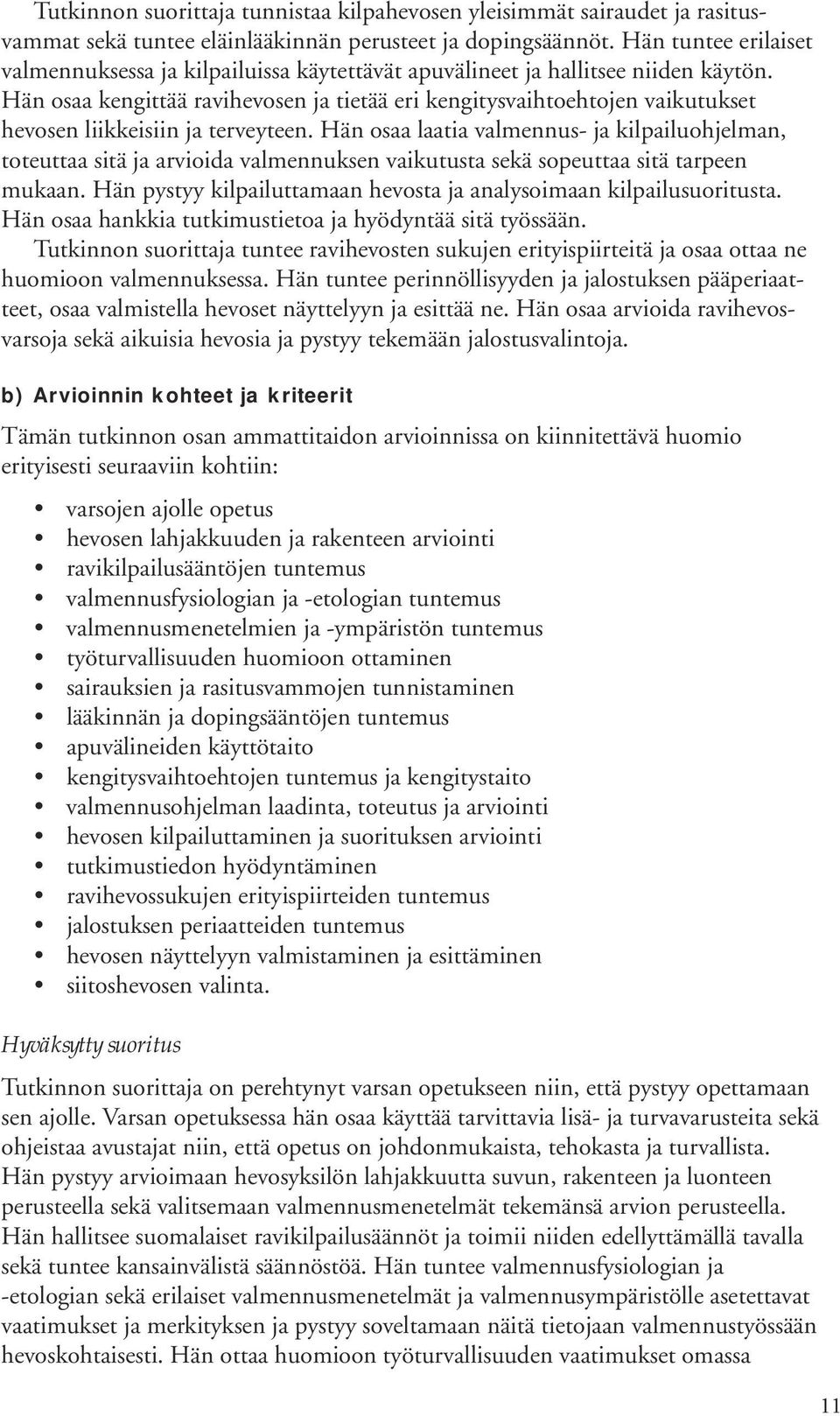 Hän osaa kengittää ravihevosen ja tietää eri kengitysvaihtoehtojen vaikutukset hevosen liikkeisiin ja terveyteen.