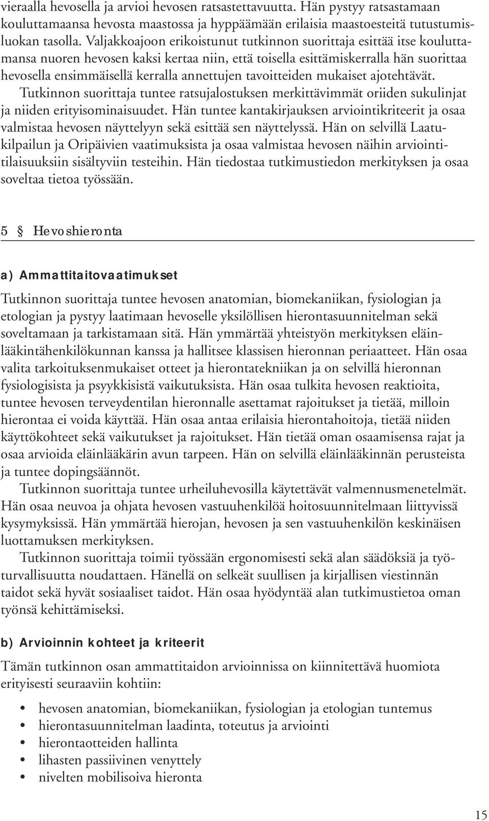 tavoitteiden mukaiset ajotehtävät. Tutkinnon suorittaja tuntee ratsujalostuksen merkittävimmät oriiden sukulinjat ja niiden erityisominaisuudet.