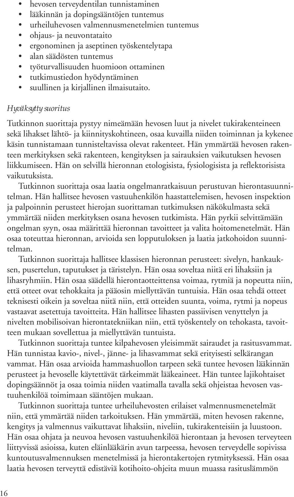 Hyväksytty suoritus Tutkinnon suorittaja pystyy nimeämään hevosen luut ja nivelet tukirakenteineen sekä lihakset lähtö- ja kiinnityskohtineen, osaa kuvailla niiden toiminnan ja kykenee käsin