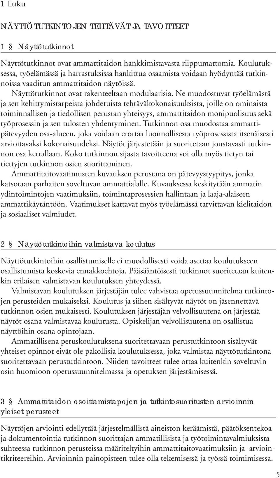 Ne muodostuvat työelämästä ja sen kehittymistarpeista johdetuista tehtäväkokonaisuuksista, joille on ominaista toiminnallisen ja tiedollisen perustan yhteisyys, ammattitaidon monipuolisuus sekä