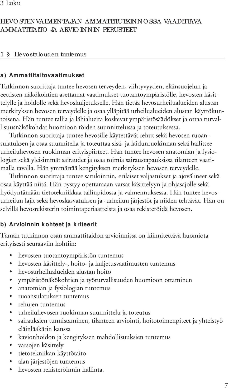 Hän tietää hevosurheilualueiden alustan merkityksen hevosen terveydelle ja osaa ylläpitää urheilualueiden alustan käyttökuntoisena.