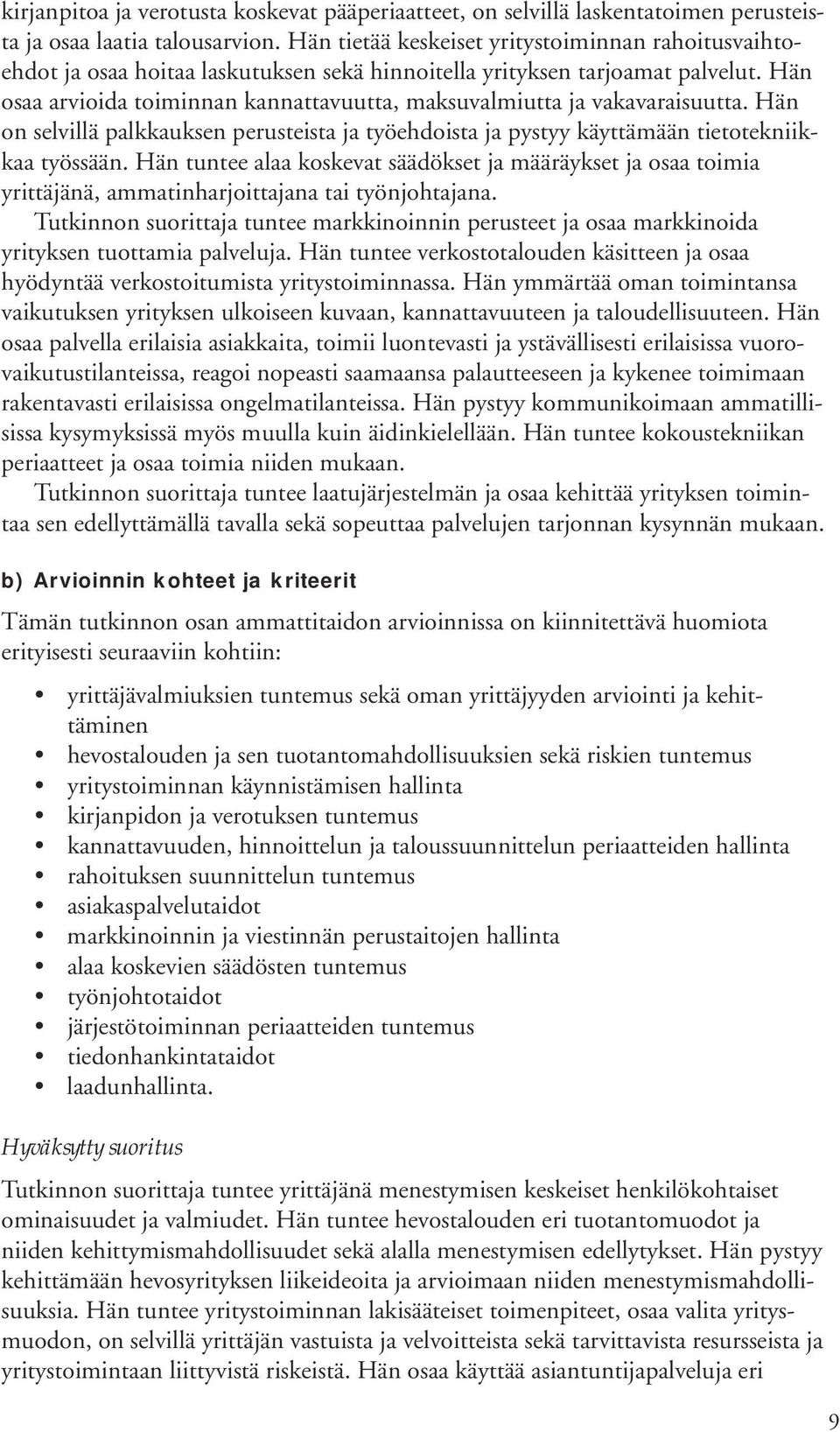 Hän osaa arvioida toiminnan kannattavuutta, maksuvalmiutta ja vakavaraisuutta. Hän on selvillä palkkauksen perusteista ja työehdoista ja pystyy käyttämään tietotekniikkaa työssään.