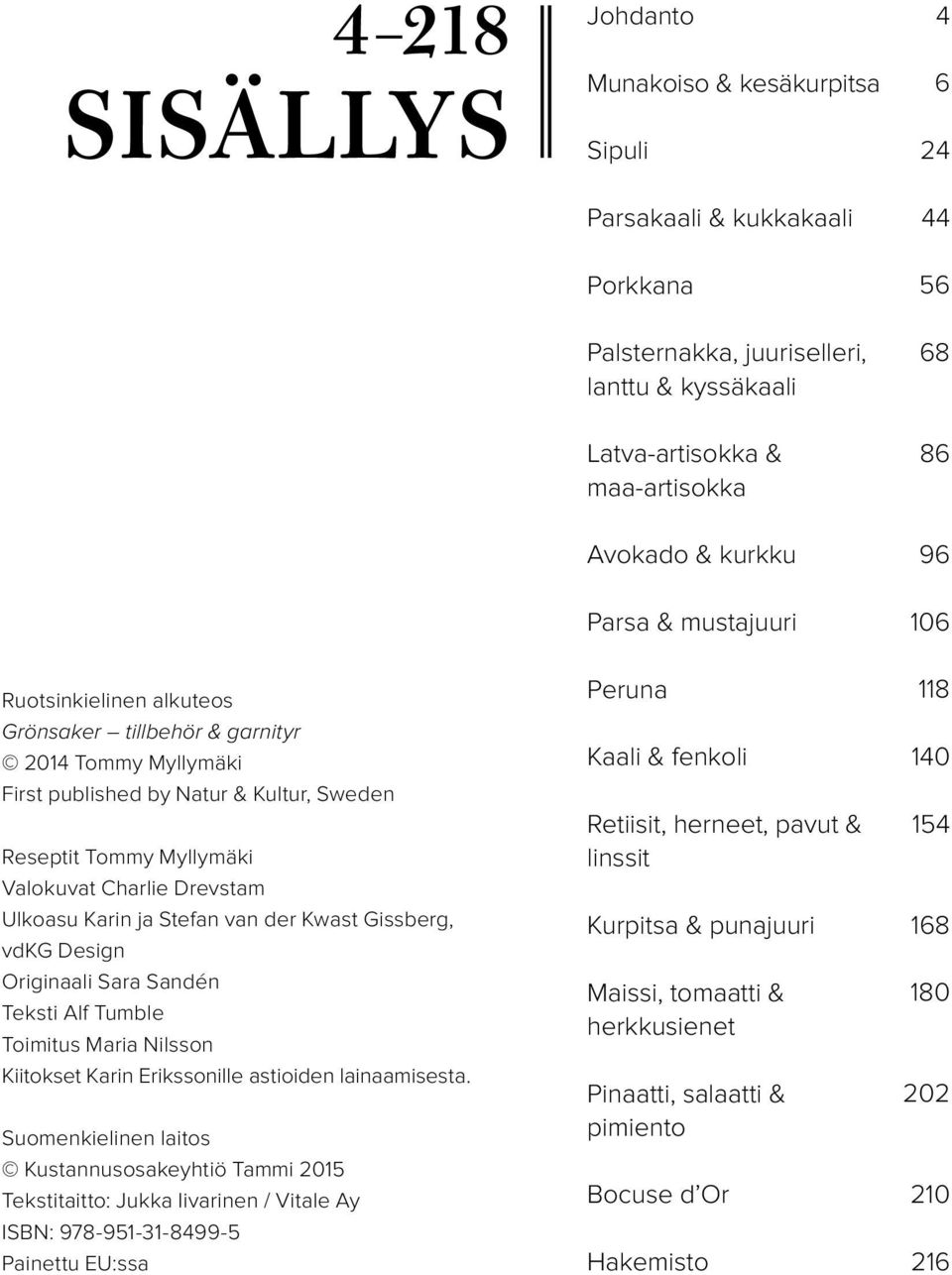 Suomenkielinen laitos Kustannusosakeyhtiö Tammi 2015 Tekstitaitto: Jukka Iivarinen / Vitale Ay ISBN: 978-951-31-8499-5 Painettu EU:ssa Johdanto Munakoiso & kesäkurpitsa Sipuli Parsakaali & kukkakaali