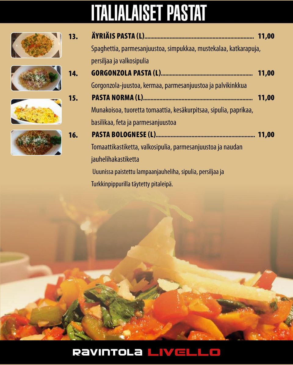 .. 11,00 Gorgonzola-juustoa, kermaa, parmesanjuustoa ja palvikinkkua Pasta norma (L).