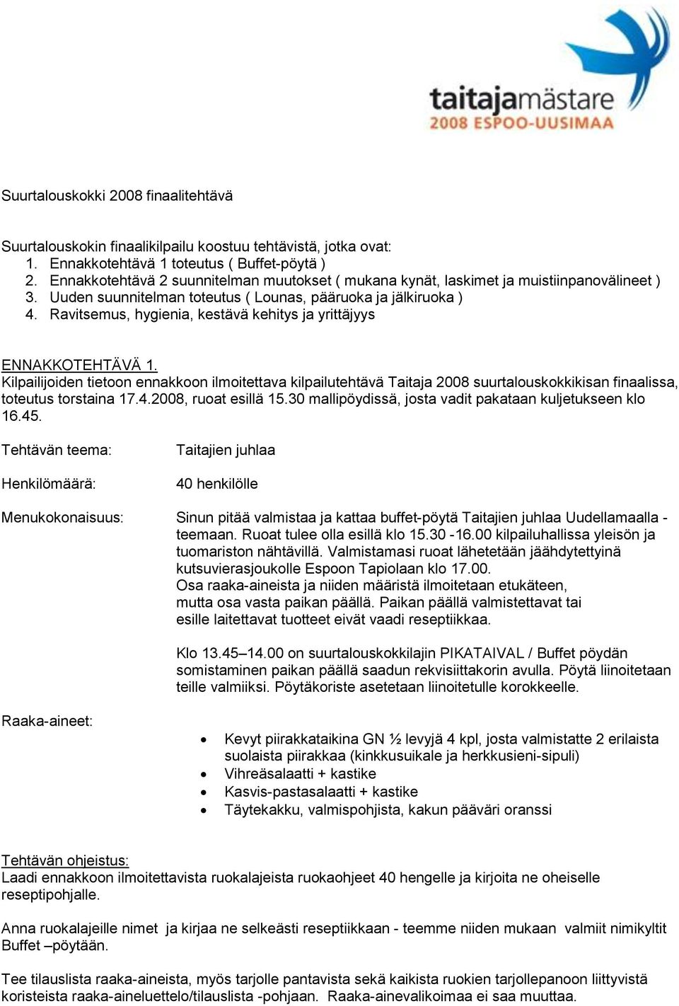 Ravitsemus, hygienia, kestävä kehitys ja yrittäjyys ENNAKKOTEHTÄVÄ 1. Kilpailijoiden tietoon ennakkoon ilmoitettava kilpailutehtävä Taitaja 2008 suurtalouskokkikisan finaalissa, toteutus torstaina 17.