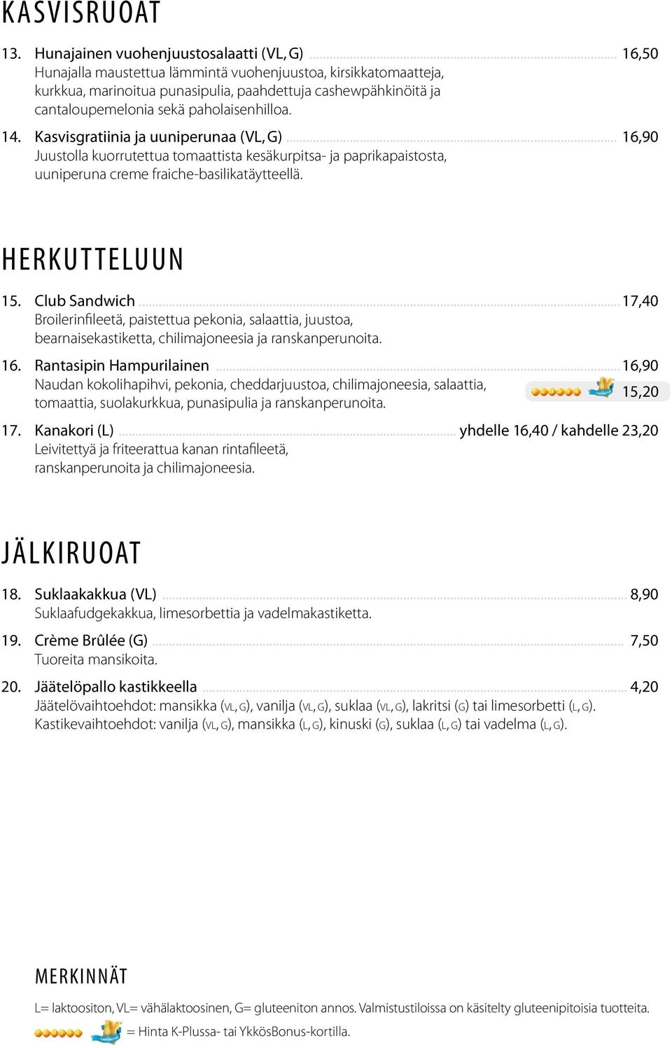 Kasvisgratiinia ja uuniperunaa (VL, G)... 16,90 Juustolla kuorrutettua tomaattista kesäkurpitsa- ja paprikapaistosta, uuniperuna creme fraiche-basilikatäytteellä. herkutteluun 15. Club Sandwich.