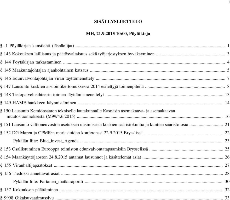 .. 7 147 Lausunto koskien arviointikertomuksessa 2014 esitettyjä toimenpiteitä... 8 148 Tietopalvelusihteerin toimen täyttämismenettelyt... 13 149 HAME-hankkeen käynnistäminen.