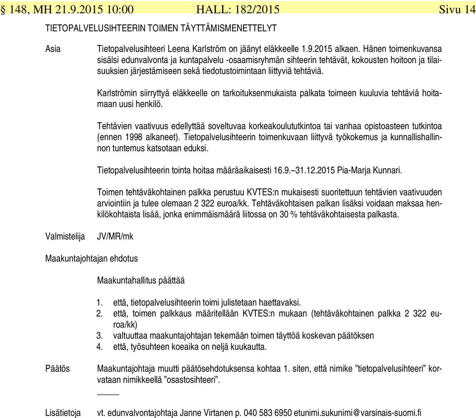 Karlströmin siirryttyä eläkkeelle on tarkoituksenmukaista palkata toimeen kuuluvia tehtäviä hoitamaan uusi henkilö.