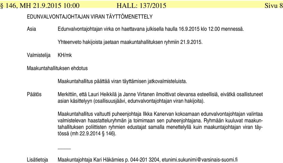 Päätös Merkittiin, että Lauri Heikkilä ja Janne Virtanen ilmoittivat olevansa esteellisiä, eivätkä osallistuneet asian käsittelyyn (osallisuusjäävi, edunvalvontajohtajan viran hakijoita).