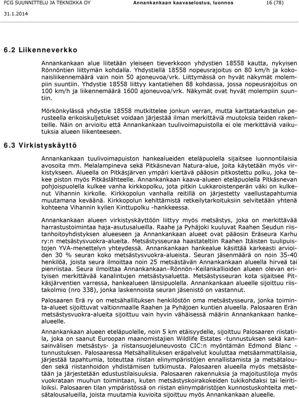 Yhdystiellä 18558 nopeusrajoitus on 80 km/h ja kokonaisliikennemäärä vain noin 50 ajoneuvoa/vrk. Liittymässä on hyvät näkymät molempiin suuntiin.