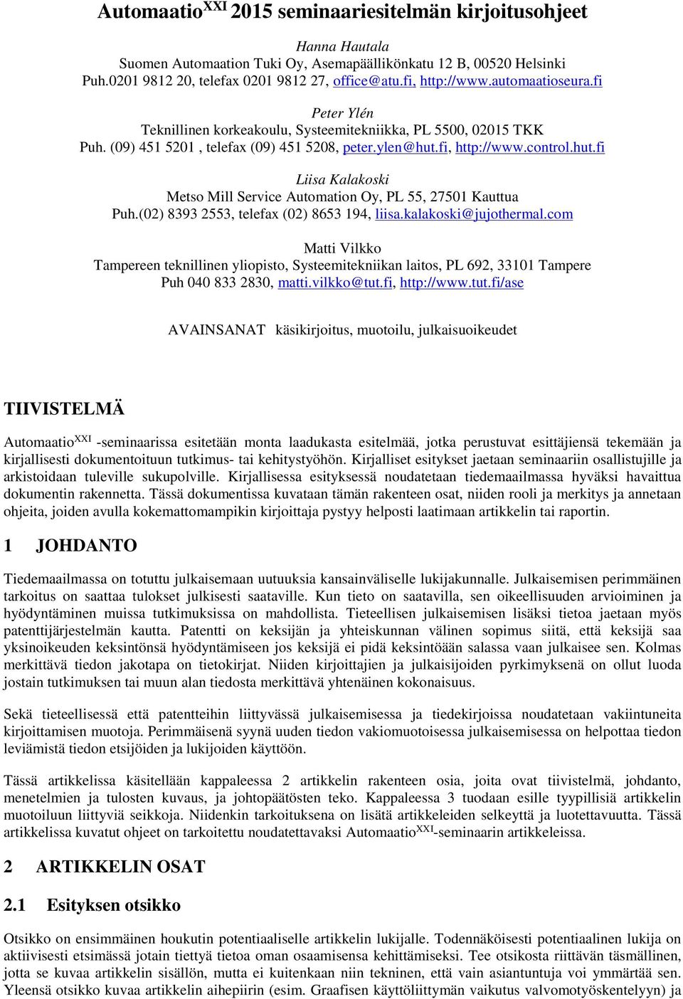 fi, http://www.control.hut.fi Liisa Kalakoski Metso Mill Service Automation Oy, PL 55, 27501 Kauttua Puh.(02) 8393 2553, telefax (02) 8653 194, liisa.kalakoski@jujothermal.