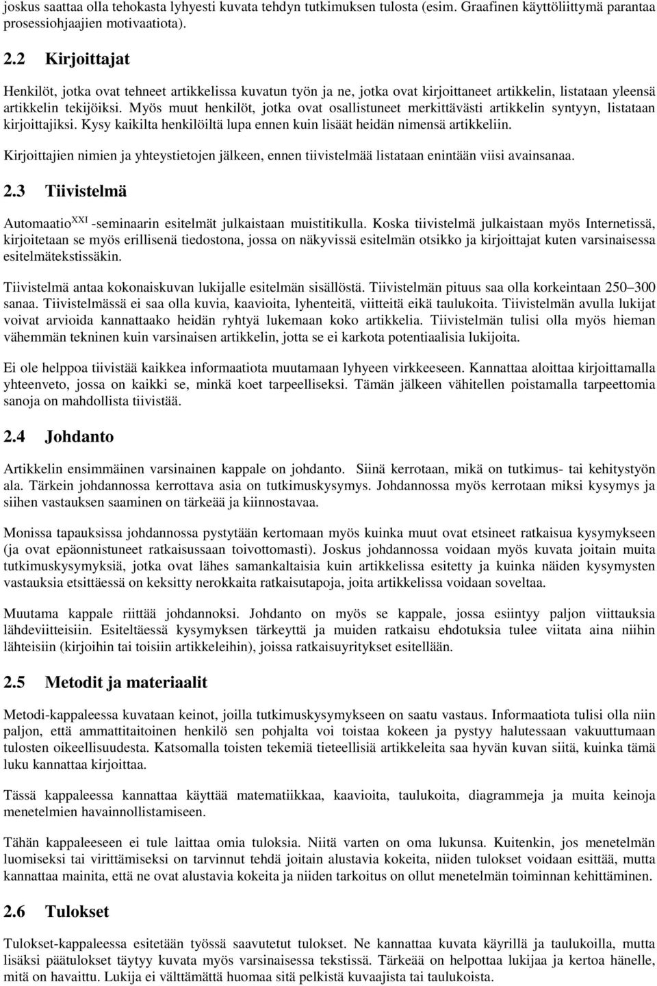 Myös muut henkilöt, jotka ovat osallistuneet merkittävästi artikkelin syntyyn, listataan kirjoittajiksi. Kysy kaikilta henkilöiltä lupa ennen kuin lisäät heidän nimensä artikkeliin.