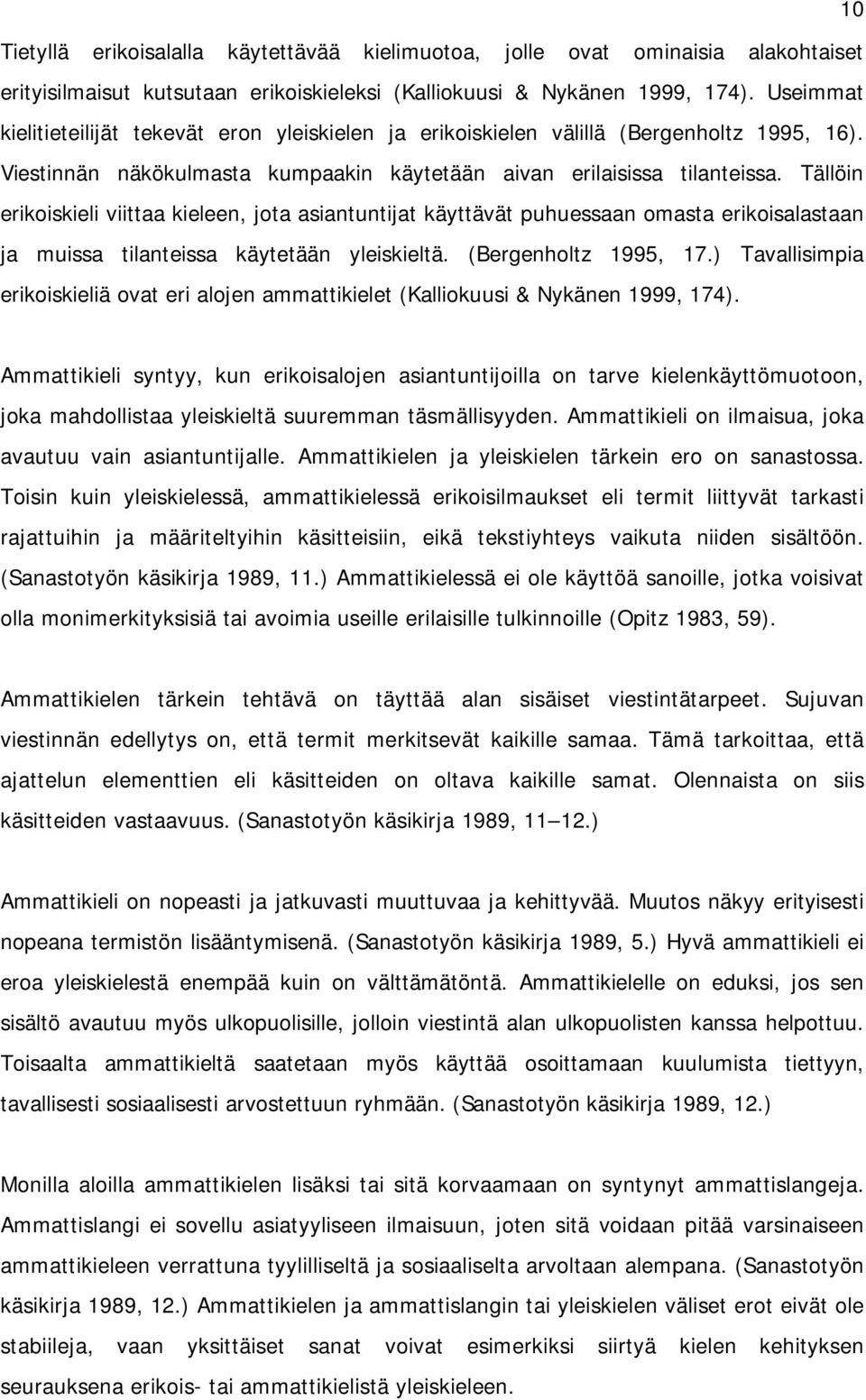 Tällöin erikoiskieli viittaa kieleen, jota asiantuntijat käyttävät puhuessaan omasta erikoisalastaan ja muissa tilanteissa käytetään yleiskieltä. (Bergenholtz 1995, 17.