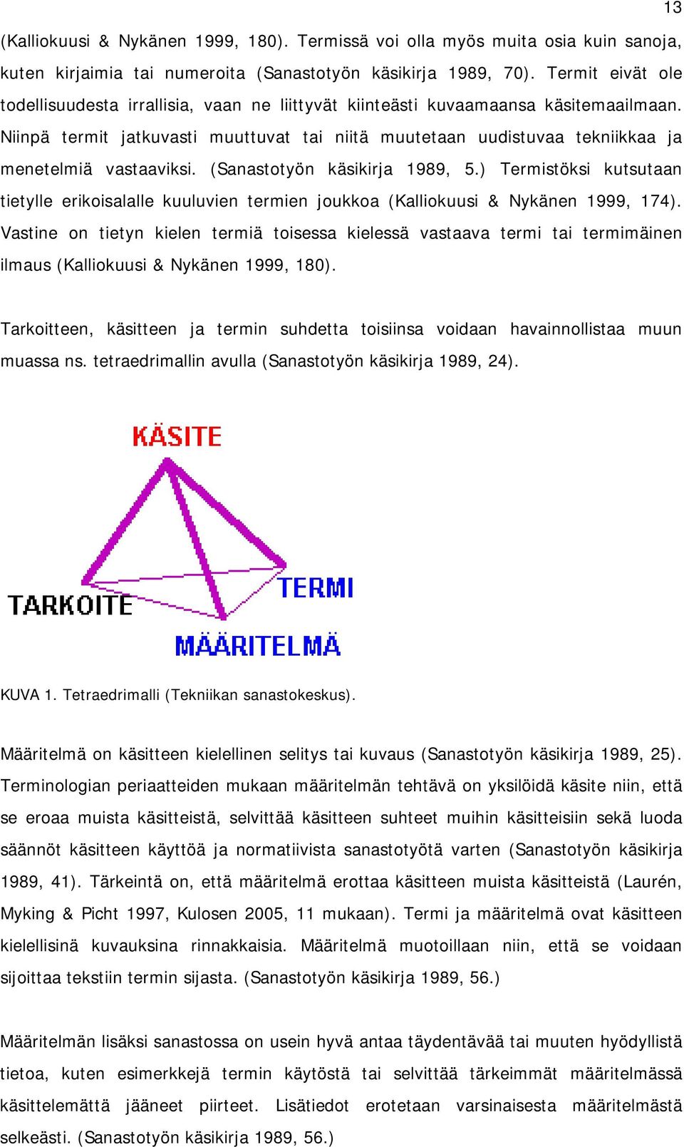 Niinpä termit jatkuvasti muuttuvat tai niitä muutetaan uudistuvaa tekniikkaa ja menetelmiä vastaaviksi. (Sanastotyön käsikirja 1989, 5.