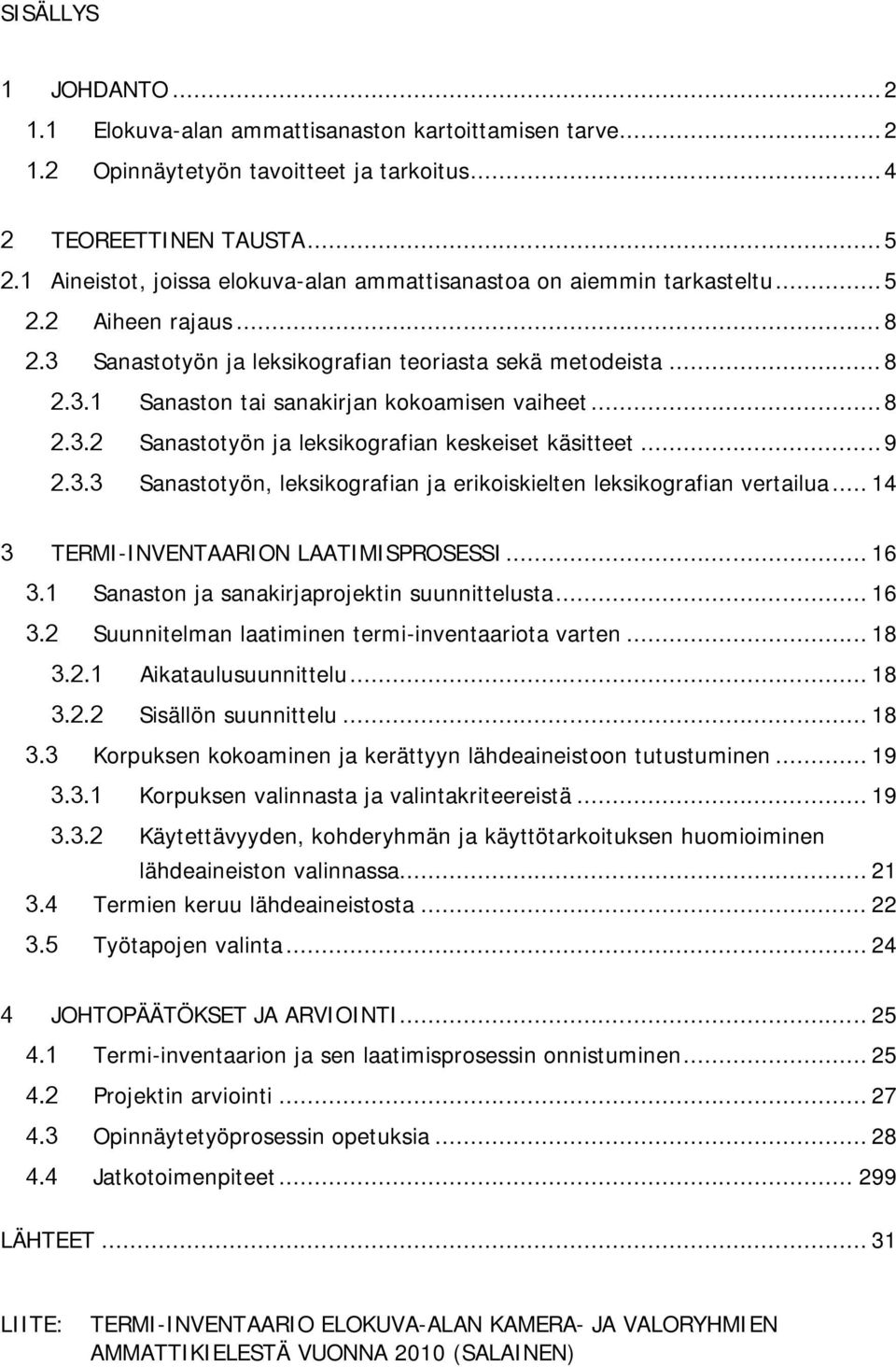 .. 8 2.3.2 Sanastotyön ja leksikografian keskeiset käsitteet... 9 2.3.3 Sanastotyön, leksikografian ja erikoiskielten leksikografian vertailua... 14 3 TERMI-INVENTAARION LAATIMISPROSESSI... 16 3.