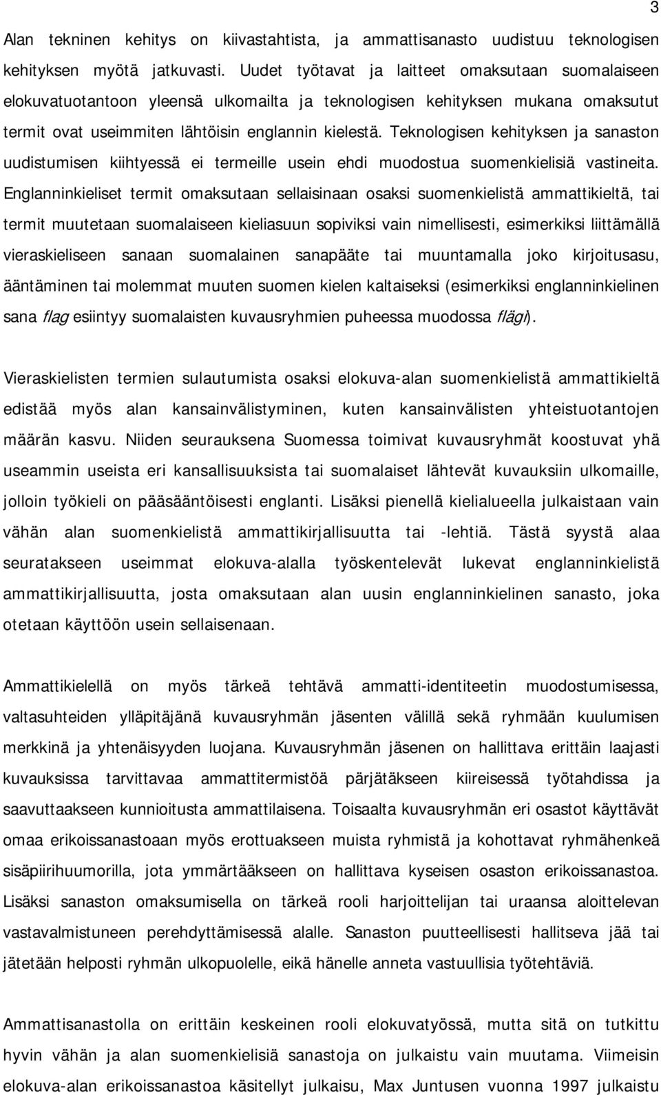 Teknologisen kehityksen ja sanaston uudistumisen kiihtyessä ei termeille usein ehdi muodostua suomenkielisiä vastineita.