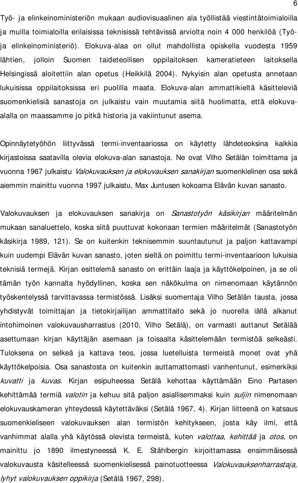 Elokuva-alaa on ollut mahdollista opiskella vuodesta 1959 lähtien, jolloin Suomen taideteollisen oppilaitoksen kameratieteen laitoksella Helsingissä aloitettiin alan opetus (Heikkilä 2004).