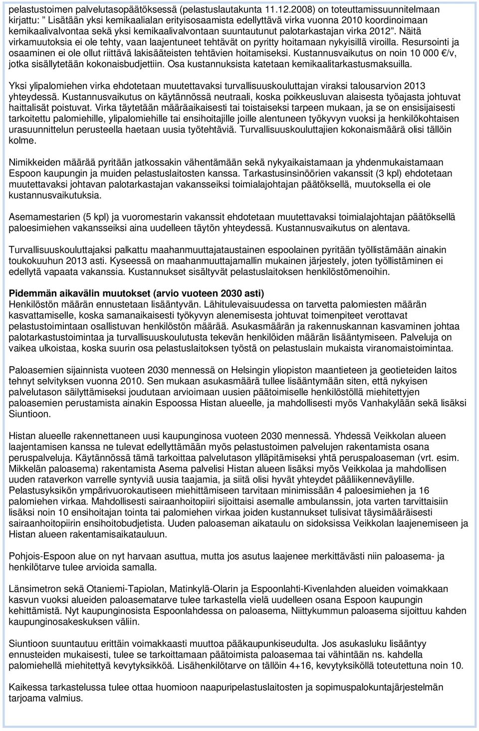 palotarkastajan virka 2012. Näitä virkamuutoksia ei ole tehty, vaan laajentuneet tehtävät on pyritty hoitamaan nykyisillä viroilla.