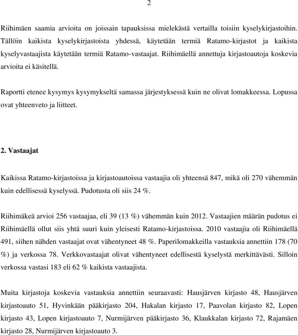 Riihimäellä annettuja kirjastoautoja koskevia arvioita ei käsitellä. Raportti etenee kysymys kysymykseltä samassa järjestyksessä kuin ne olivat lomakkeessa. Lopussa ovat yhteenveto ja liitteet. 2.