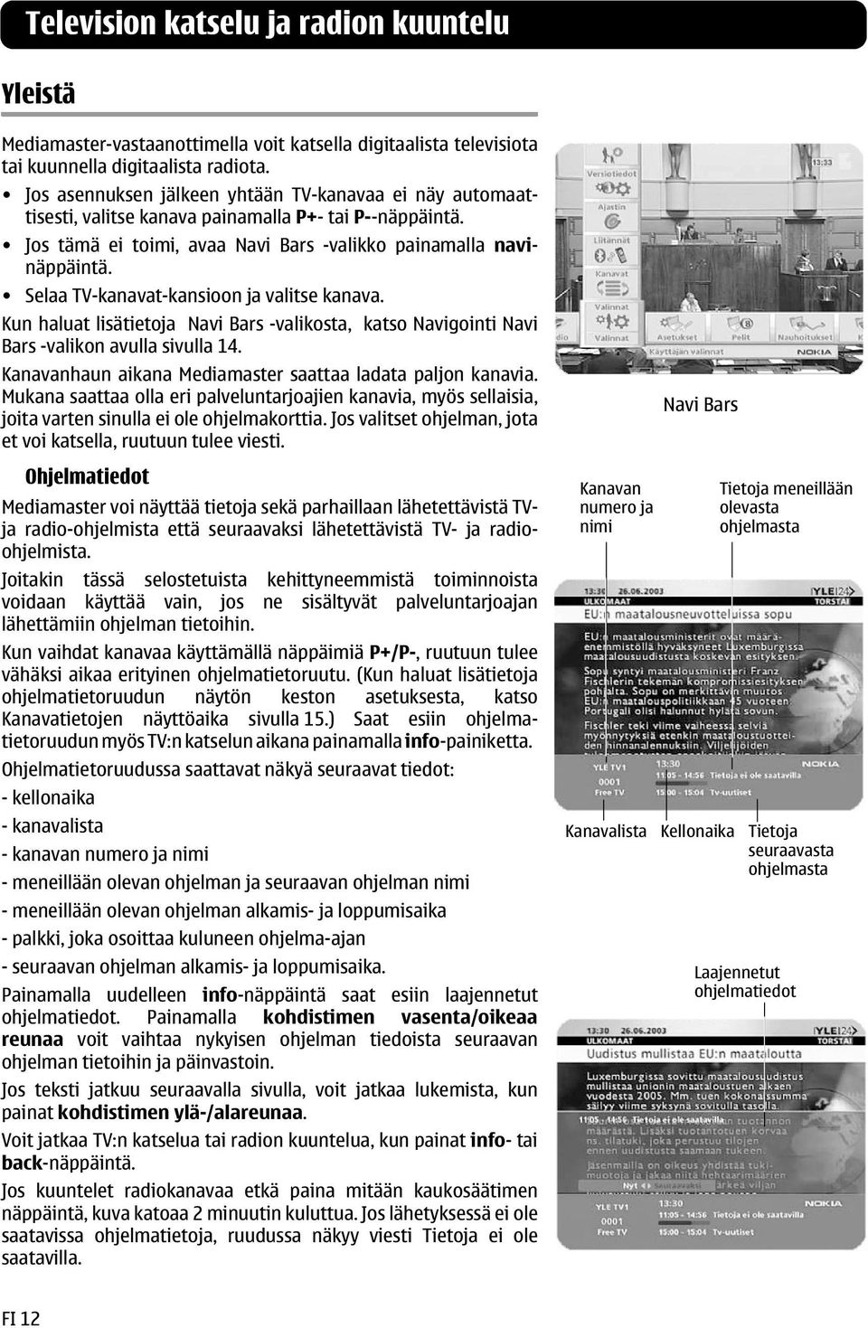 Selaa TV-kanavat-kansioon ja valitse kanava. Kun haluat lisätietoja Navi Bars -valikosta, katso Navigointi Navi Bars -valikon avulla sivulla 14.