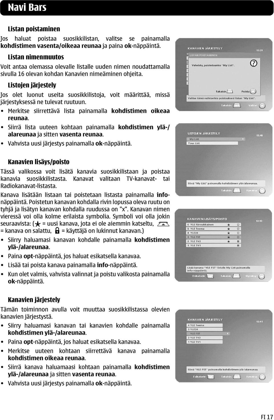 Listojen järjestely Jos olet luonut useita suosikkilistoja, voit määrittää, missä järjestyksessä ne tulevat ruutuun. Merkitse siirrettävä lista painamalla kohdistimen oikeaa reunaa.