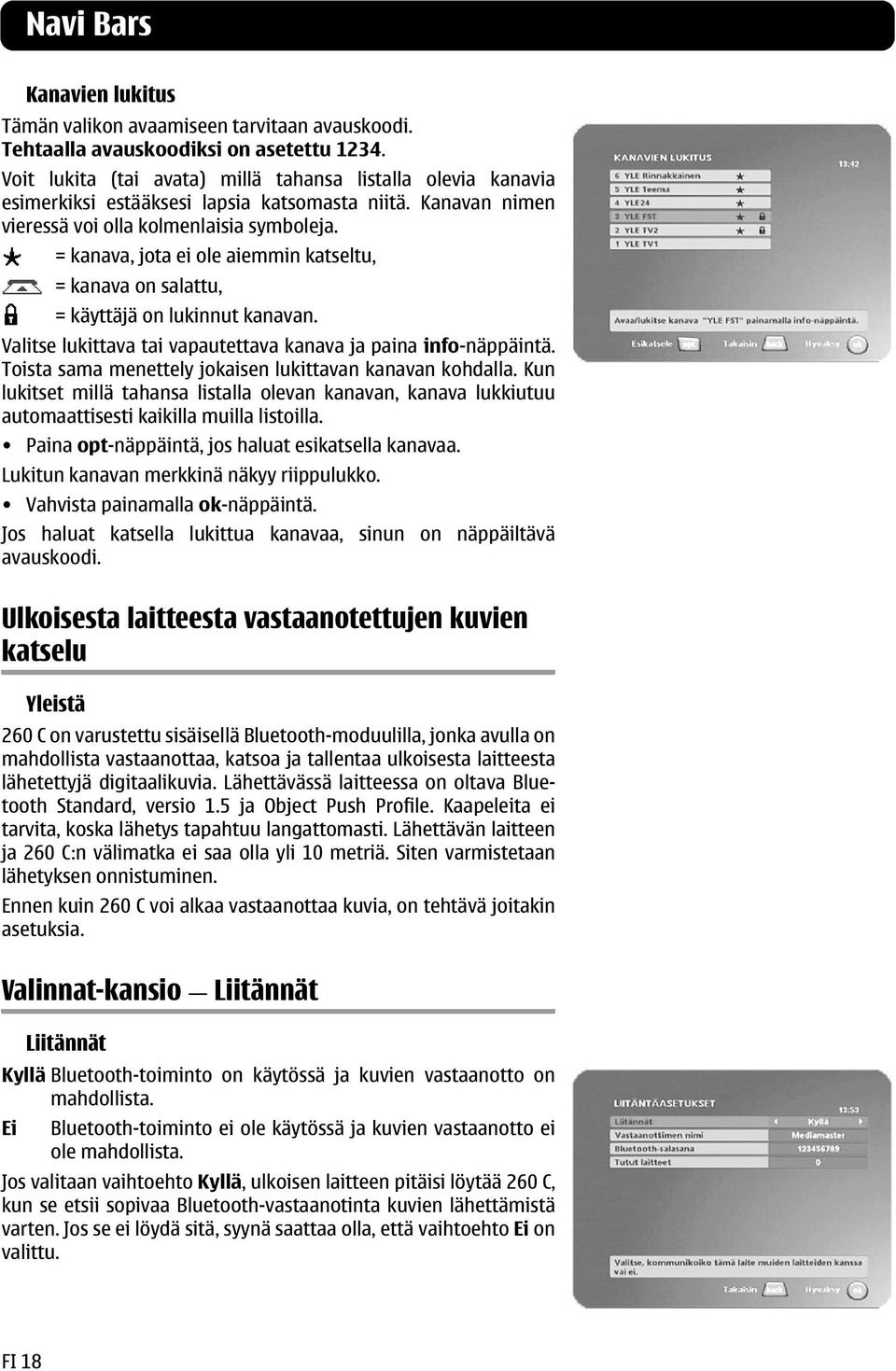 = kanava, jota ei ole aiemmin katseltu, = kanava on salattu, = käyttäjä on lukinnut kanavan. Valitse lukittava tai vapautettava kanava ja paina info-näppäintä.