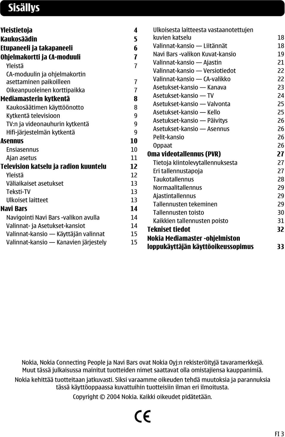 ja radion kuuntelu 12 Yleistä 12 Väliaikaiset asetukset 13 Teksti-TV 13 Ulkoiset laitteet 13 Navi Bars 14 Navigointi Navi Bars -valikon avulla 14 Valinnat- ja Asetukset-kansiot 14 Valinnat-kansio