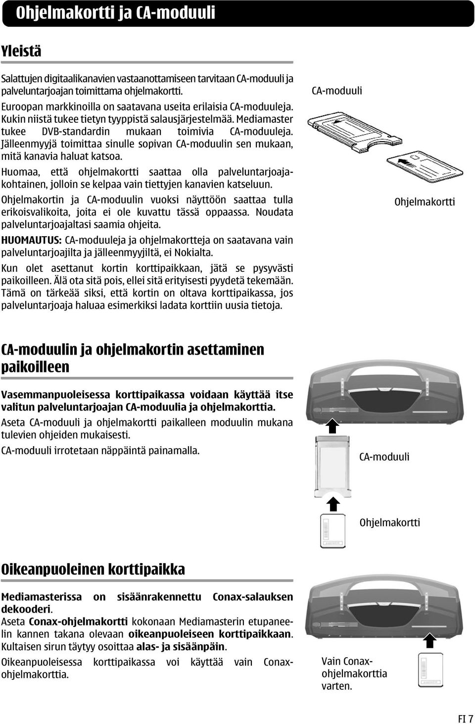 Jälleenmyyjä toimittaa sinulle sopivan CA-moduulin sen mukaan, mitä kanavia haluat katsoa.