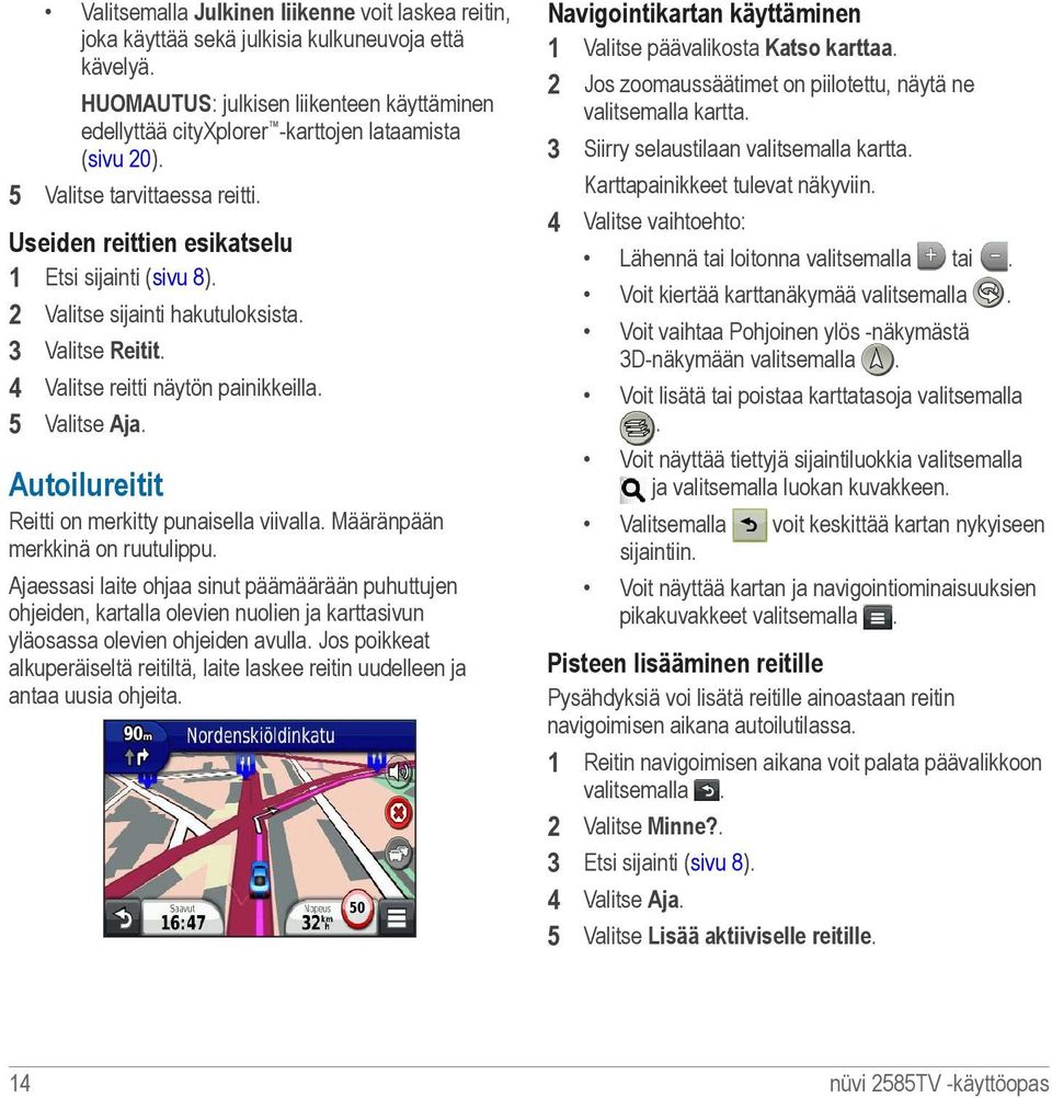 2 Valitse sijainti hakutuloksista. 3 Valitse Reitit. 4 Valitse reitti näytön painikkeilla. 5 Valitse Aja. Autoilureitit Reitti on merkitty punaisella viivalla. Määränpään merkkinä on ruutulippu.