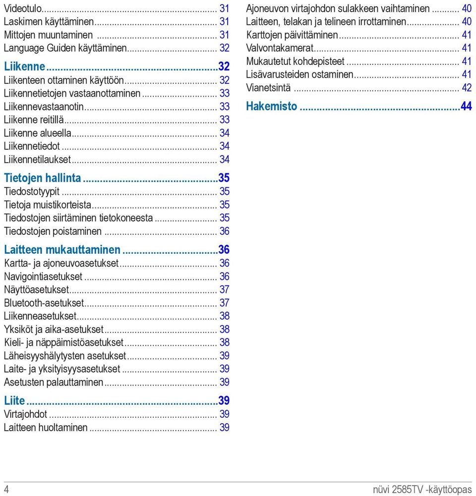 .. 35 Tiedostojen siirtäminen tietokoneesta... 35 Tiedostojen poistaminen... 36 Laitteen mukauttaminen 36 Kartta- ja ajoneuvoasetukset... 36 Navigointiasetukset... 36 Näyttöasetukset.