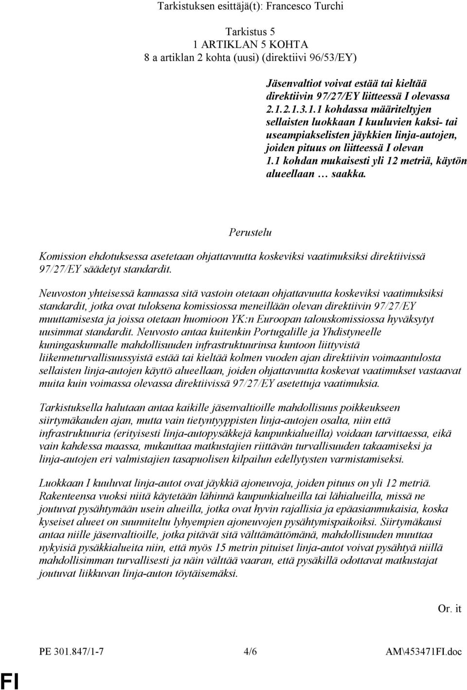 1 kohdan mukaisesti yli 12 metriä, käytön alueellaan saakka. Komission ehdotuksessa asetetaan ohjattavuutta koskeviksi vaatimuksiksi direktiivissä 97/27/EY säädetyt standardit.