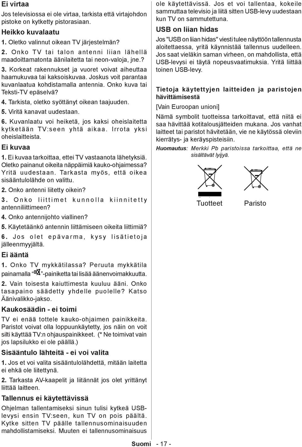 Joskus voit parantaa kuvanlaatua kohdistamalla antennia. Onko kuva tai Teksti-TV epäselvä? 4. Tarkista, oletko syöttänyt oikean taajuuden. 5. Viritä kanavat uudestaan. 6.