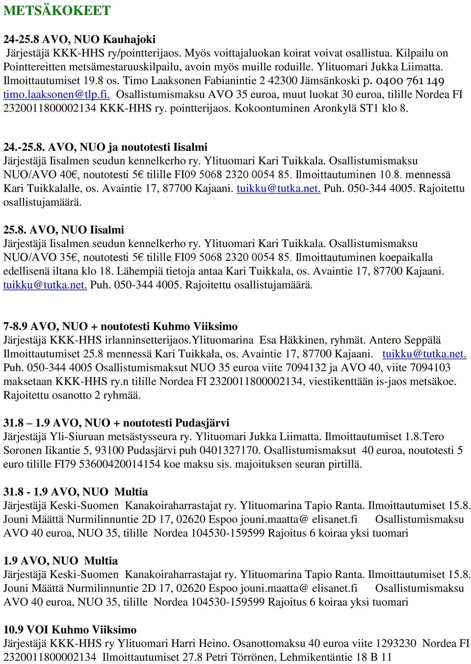 Osallistumismaksu AVO 35 euroa, muut luokat 30 euroa, tilille Nordea FI 2320011800002134 KKK-HHS ry. pointterijaos. Kokoontuminen Aronkylä ST1 klo 8. 24.-25.8. AVO, NUO ja noutotesti Iisalmi Järjestäjä Iisalmen seudun kennelkerho ry.