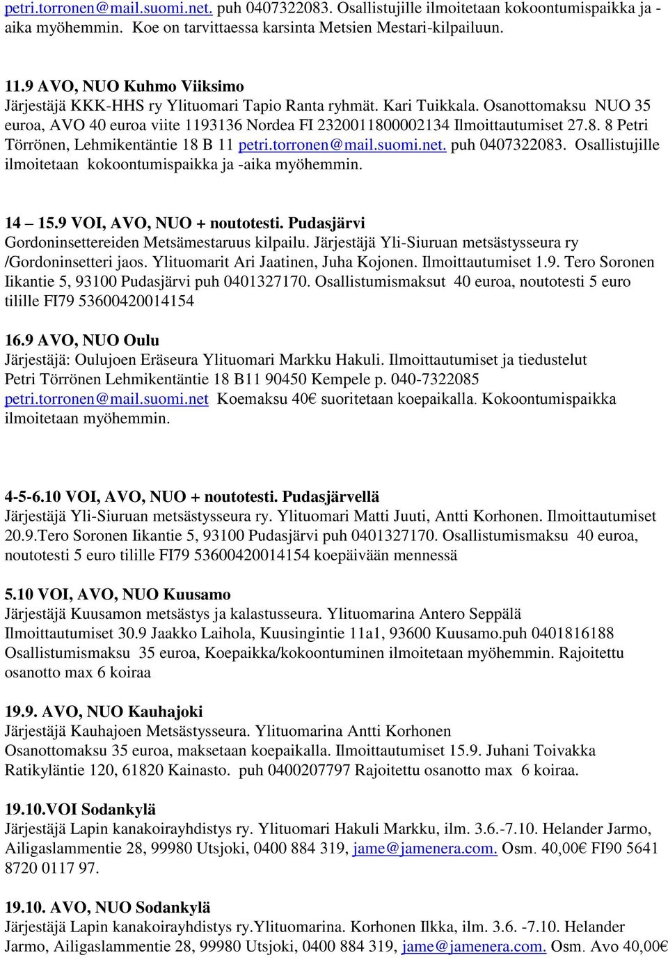 0002134 Ilmoittautumiset 27.8. 8 Petri Törrönen, Lehmikentäntie 18 B 11 petri.torronen@mail.suomi.net. puh 0407322083. Osallistujille ilmoitetaan kokoontumispaikka ja -aika myöhemmin. 14 15.